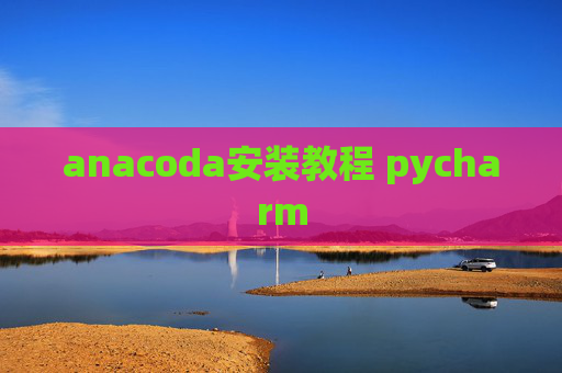 anacoda安装教程 pycharm